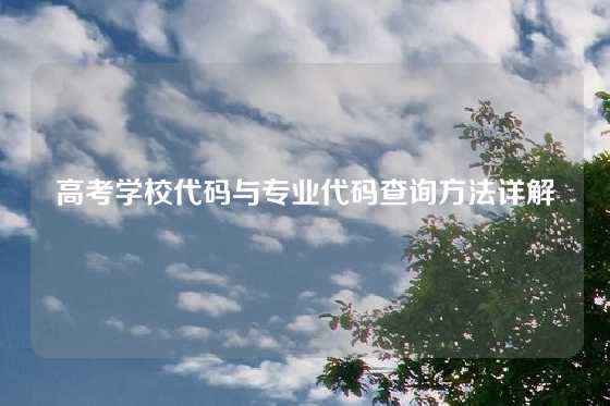高考学校代码与专业代码查询方法详解