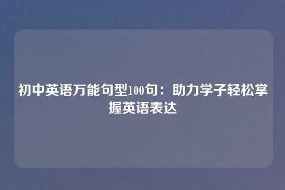 初中英语万能句型100句:助力学子轻松掌握英语表达