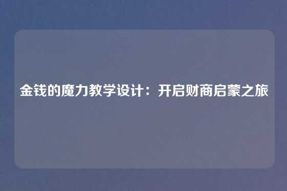 金钱的魔力教学设计：开启财商启蒙之旅