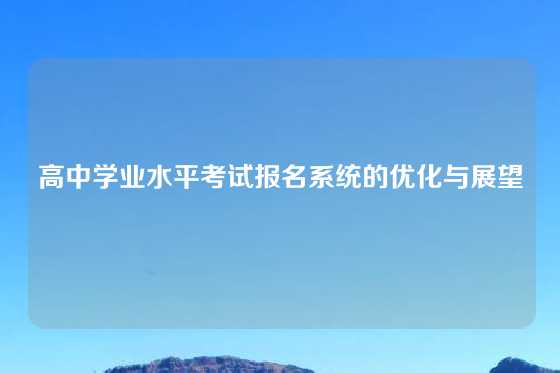 高中学业水平考试报名系统的优化与展望