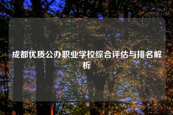 成都优质公办职业学校综合评估与排名解析
