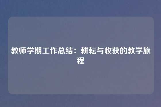 教师学期工作总结:耕耘与收获的教学旅程