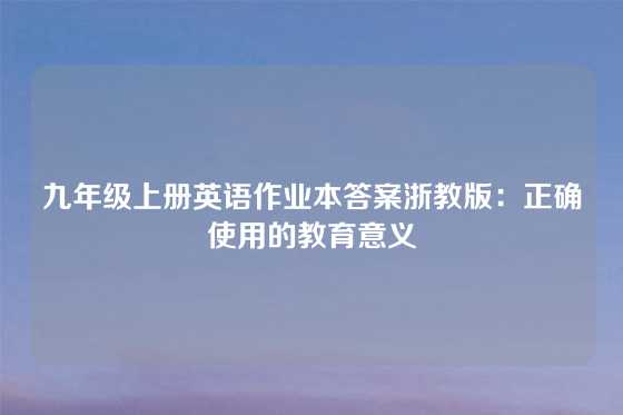 九年级上册英语作业本答案浙教版：正确使用的教育意义