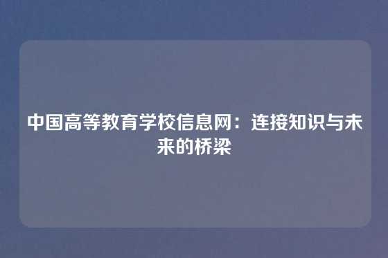 中国高等教育学校信息网：连接知识与未来的桥梁