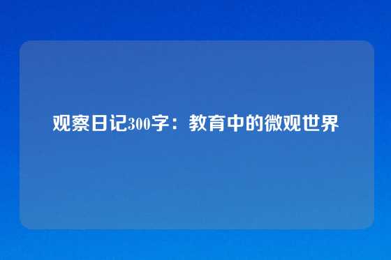 观察日记300字:教育中的微观世界