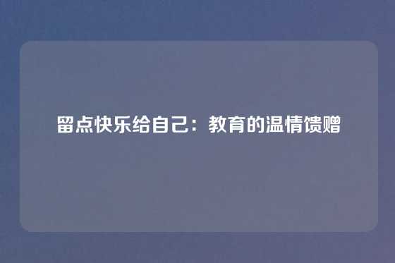 留点快乐给自己：教育的温情馈赠