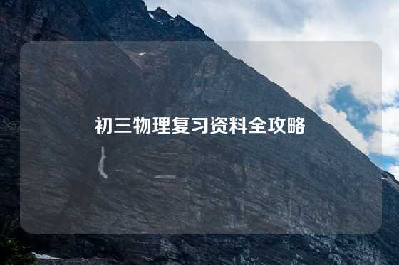 初三物理复习资料全攻略