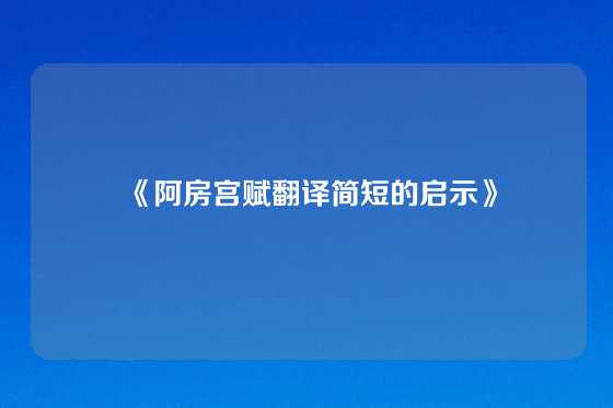 《阿房宫赋翻译简短的启示》