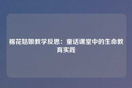 棉花姑娘教学反思：童话课堂中的生命教育实践