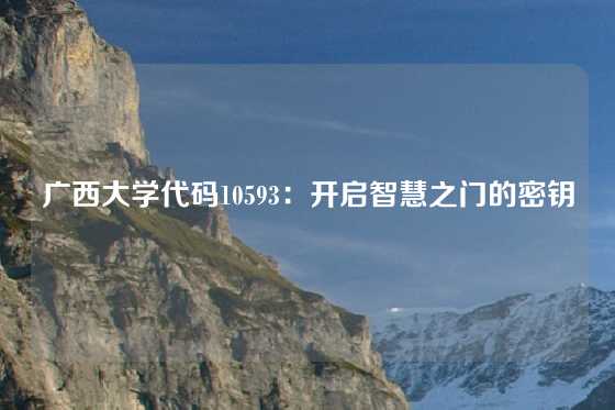 广西大学代码10593：开启智慧之门的密钥